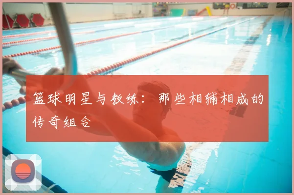 篮球明星与教练:那些相辅相成的传奇组合
