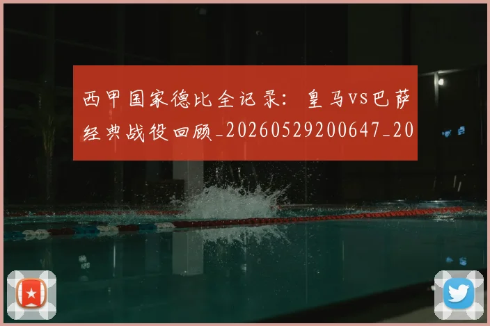 西甲国家德比全记录：皇马vs巴萨经典战役回顾_20260529200647_20260703181851